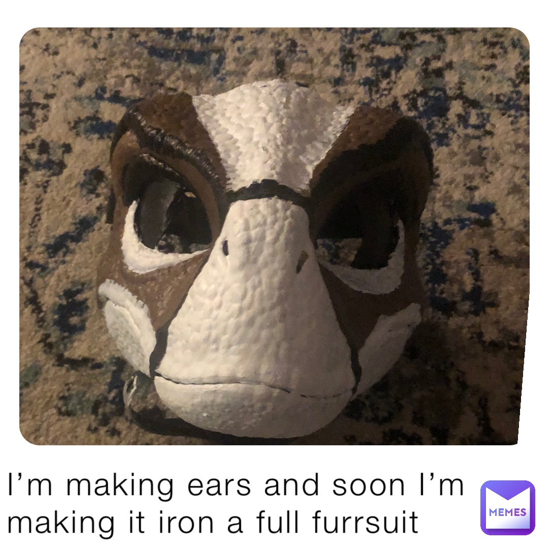 I’m making ears and soon I’m making it iron a full furrsuit