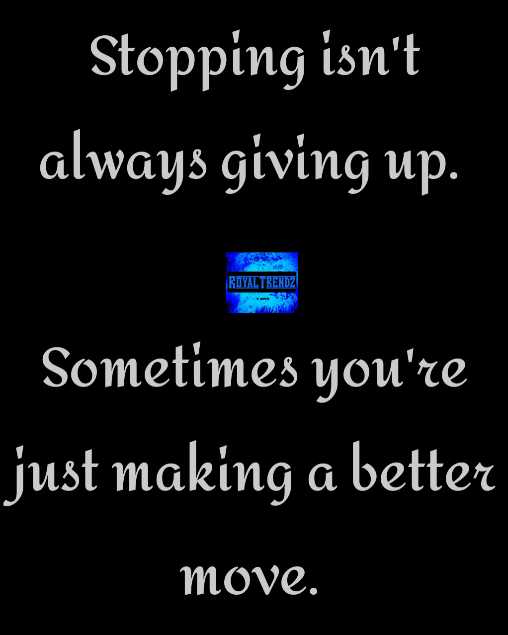 Stopping isn't always giving up. 

Sometimes you're just making a better move. 