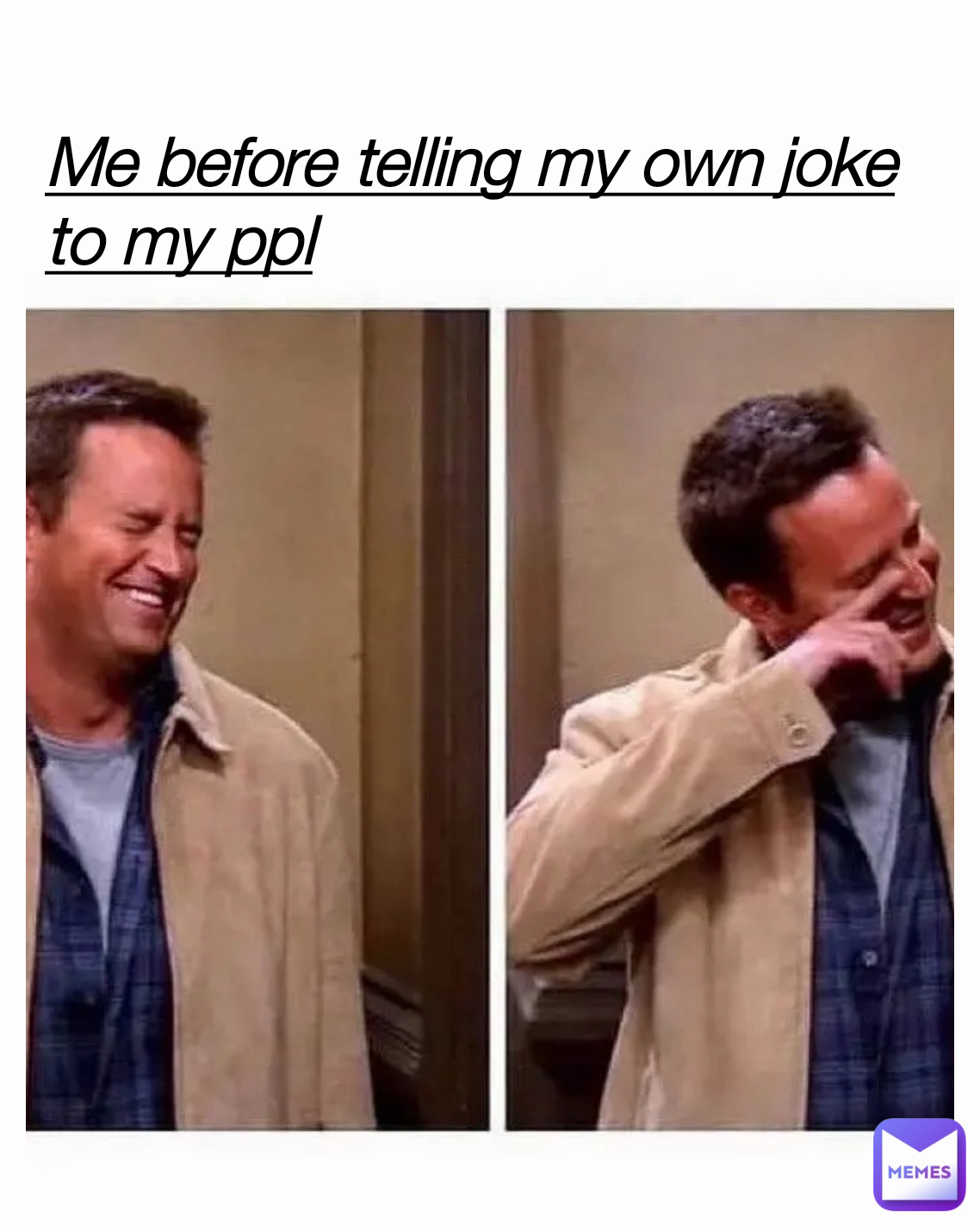 Me before telling my own joke to my ppl