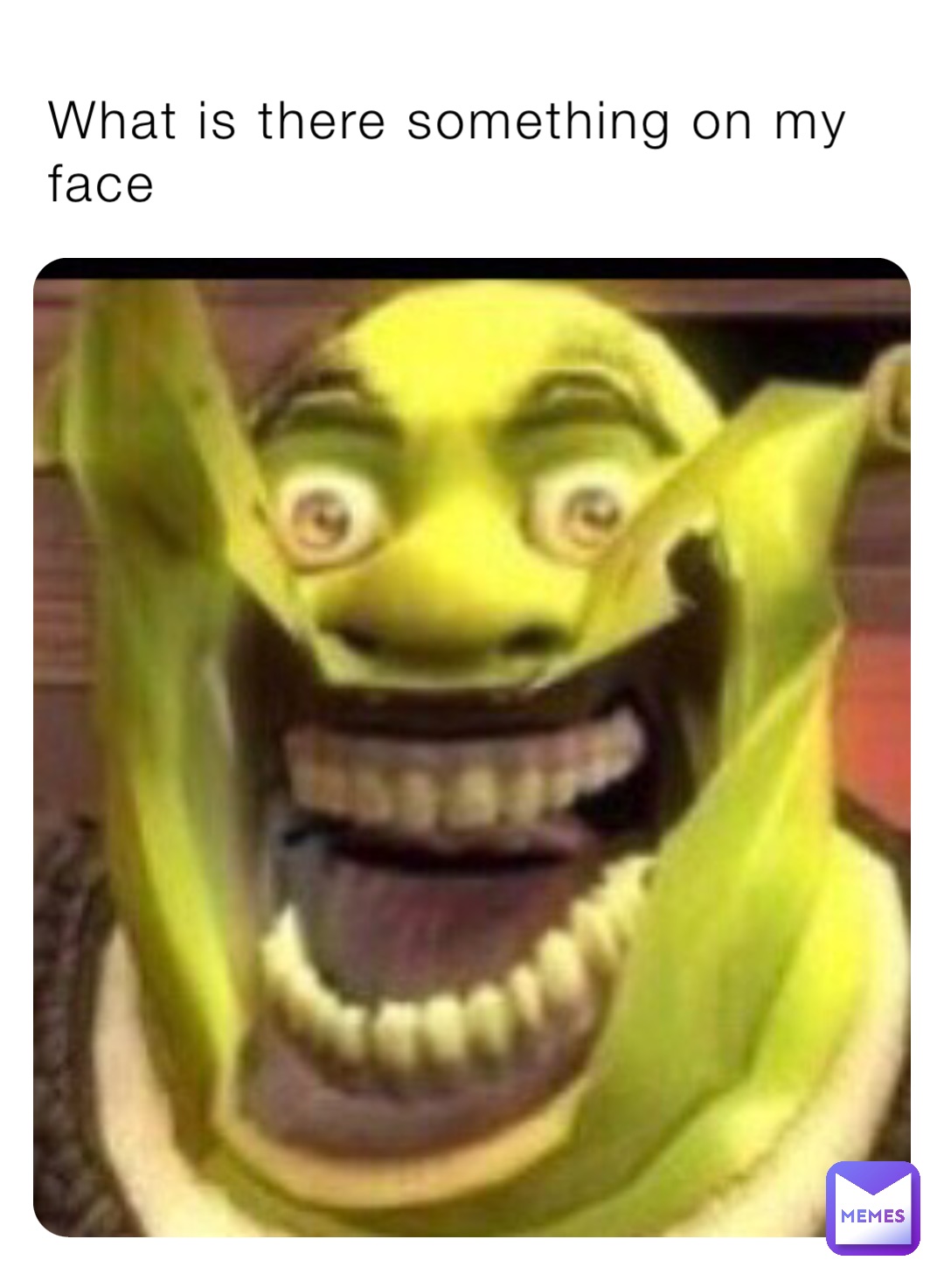 What is there something on my face