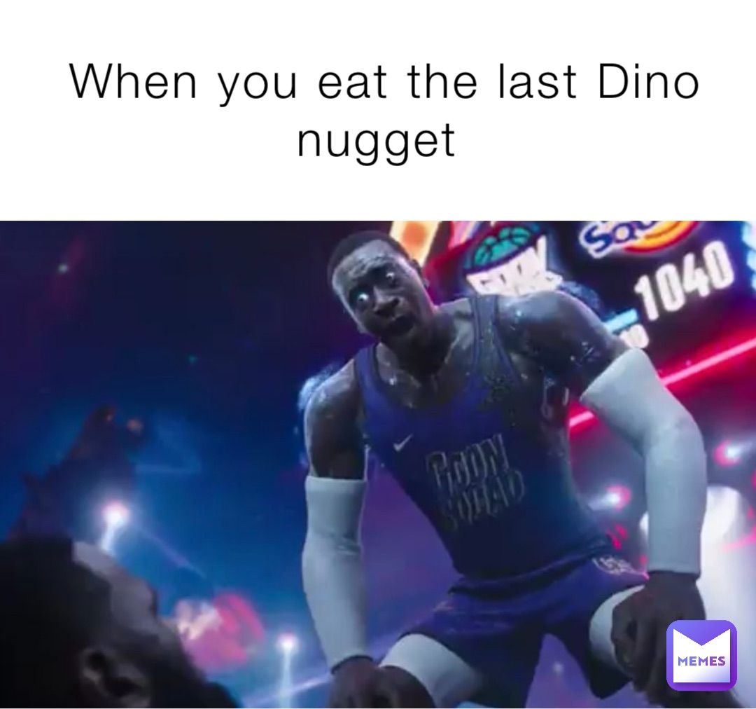 When you eat the last Dino nugget