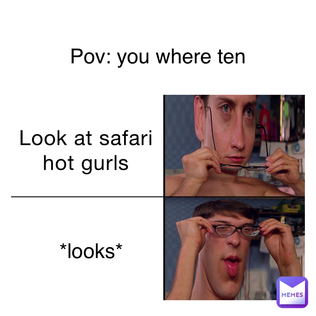 Look at safari hot gurls *Looks* POV: you where ten