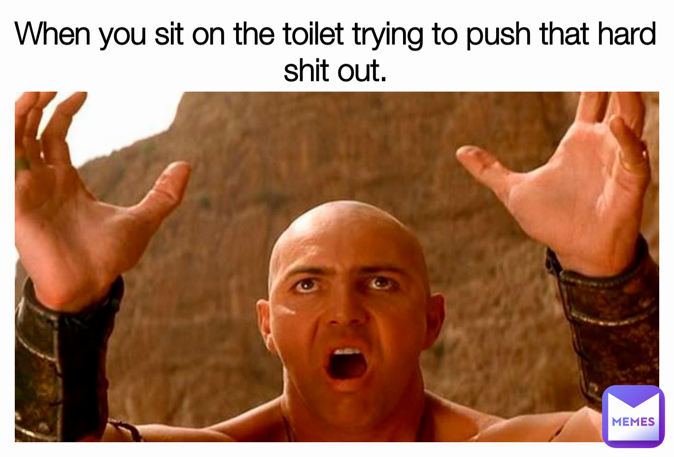 When you sit on the toilet trying to push that hard shit out.