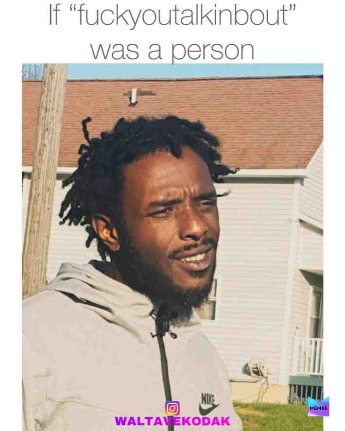 #lmao  #lol  #ifwasaperson  #fuckyoutalkinbout  #waltavekodak   #comedy