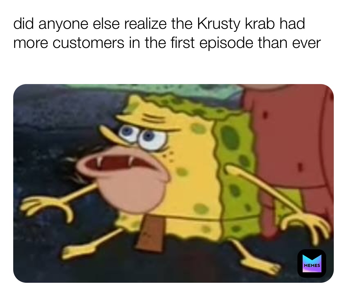 did anyone else realize the Krusty krab had more customers in the first episode than ever
