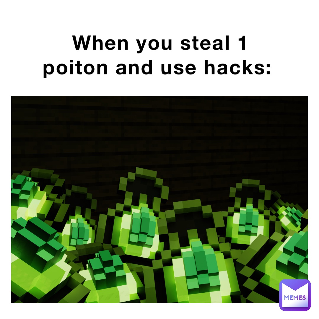 When you steal 1 poiton and use hacks: