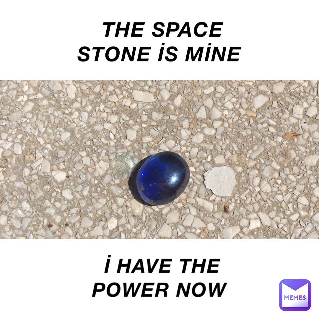 THE SPACE STONE İS MİNE İ HAVE THE POWER NOW