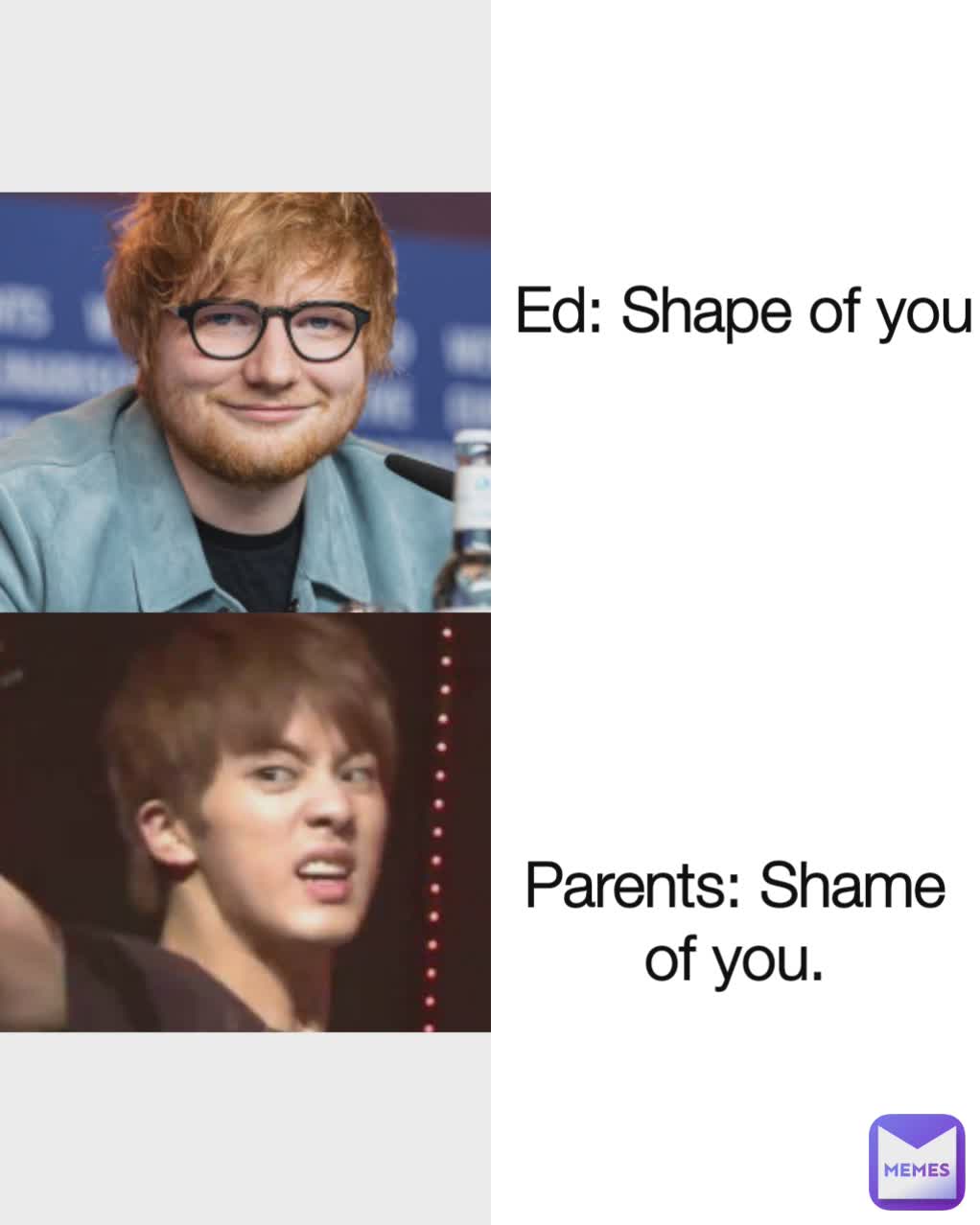 Parents: Shame of you.  Ed: Shape of you