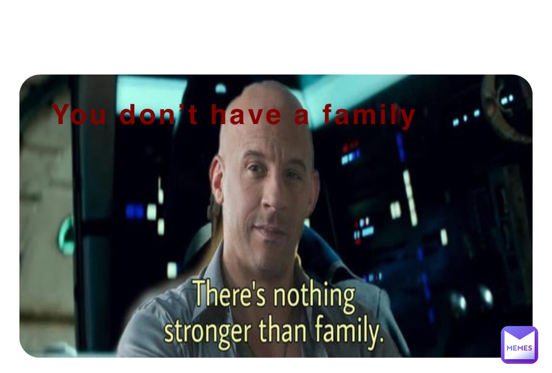 You don’t have a family