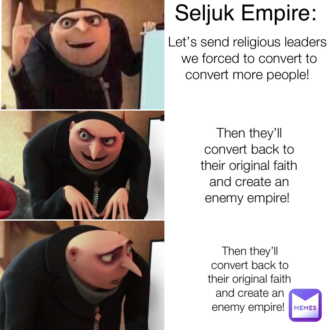 Let’s send religious leaders we forced to convert to convert more people! Then they’ll convert back to their original faith and create an enemy empire! Then they’ll convert back to their original faith and create an enemy empire! Seljuk Empire: