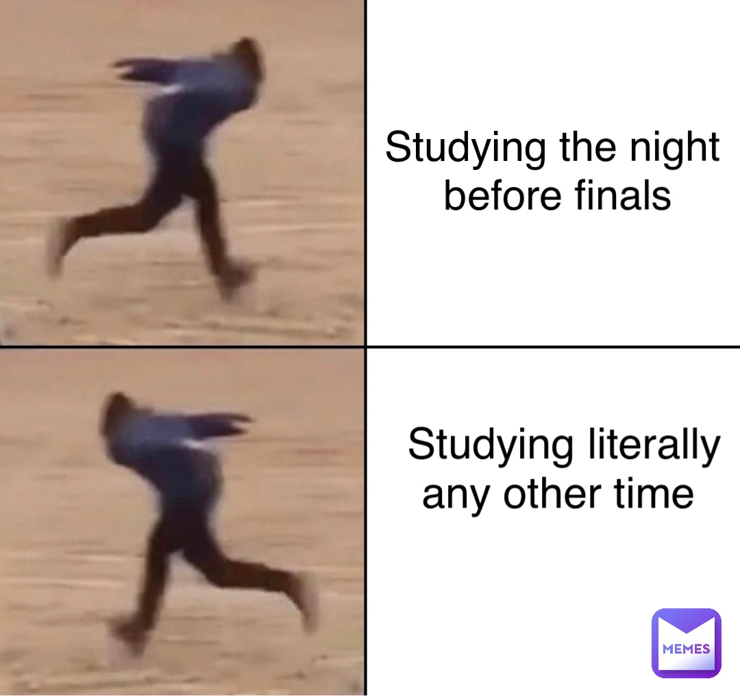 studying-the-night-before-finals-studying-literally-any-other-time