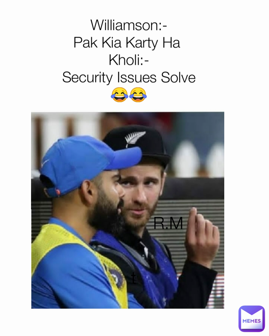 t R.M Williamson:-
Pak Kia Karty Ha 
Kholi:-
Security Issues Solve
😂😂