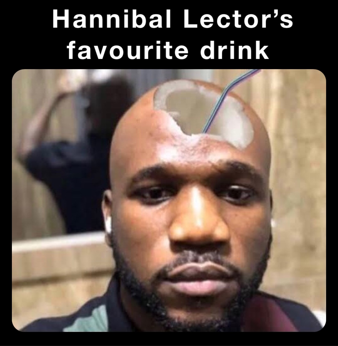 Hannibal Lector’s 
favourite drink