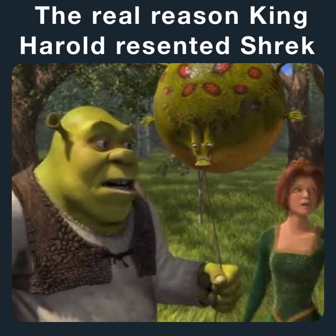 The real reason King Harold resented Shrek | @The_Meminator | Memes