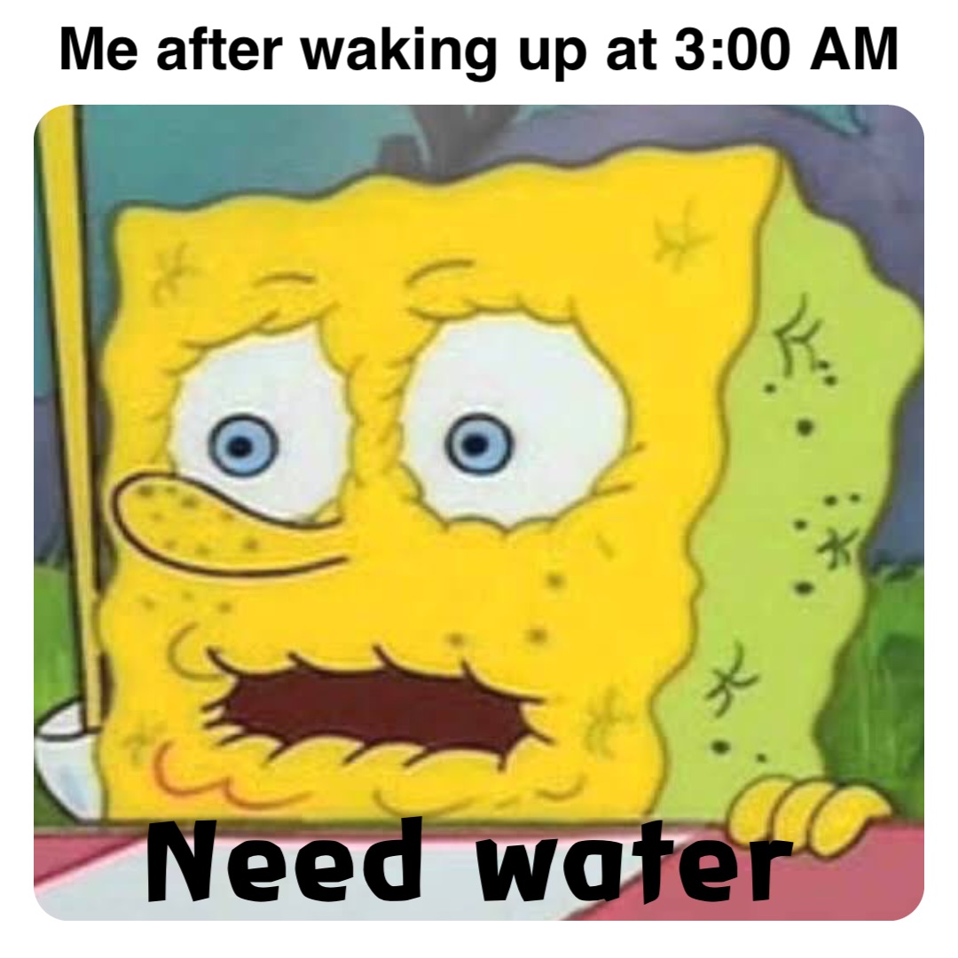 Need water Me after waking up at 3:00 AM