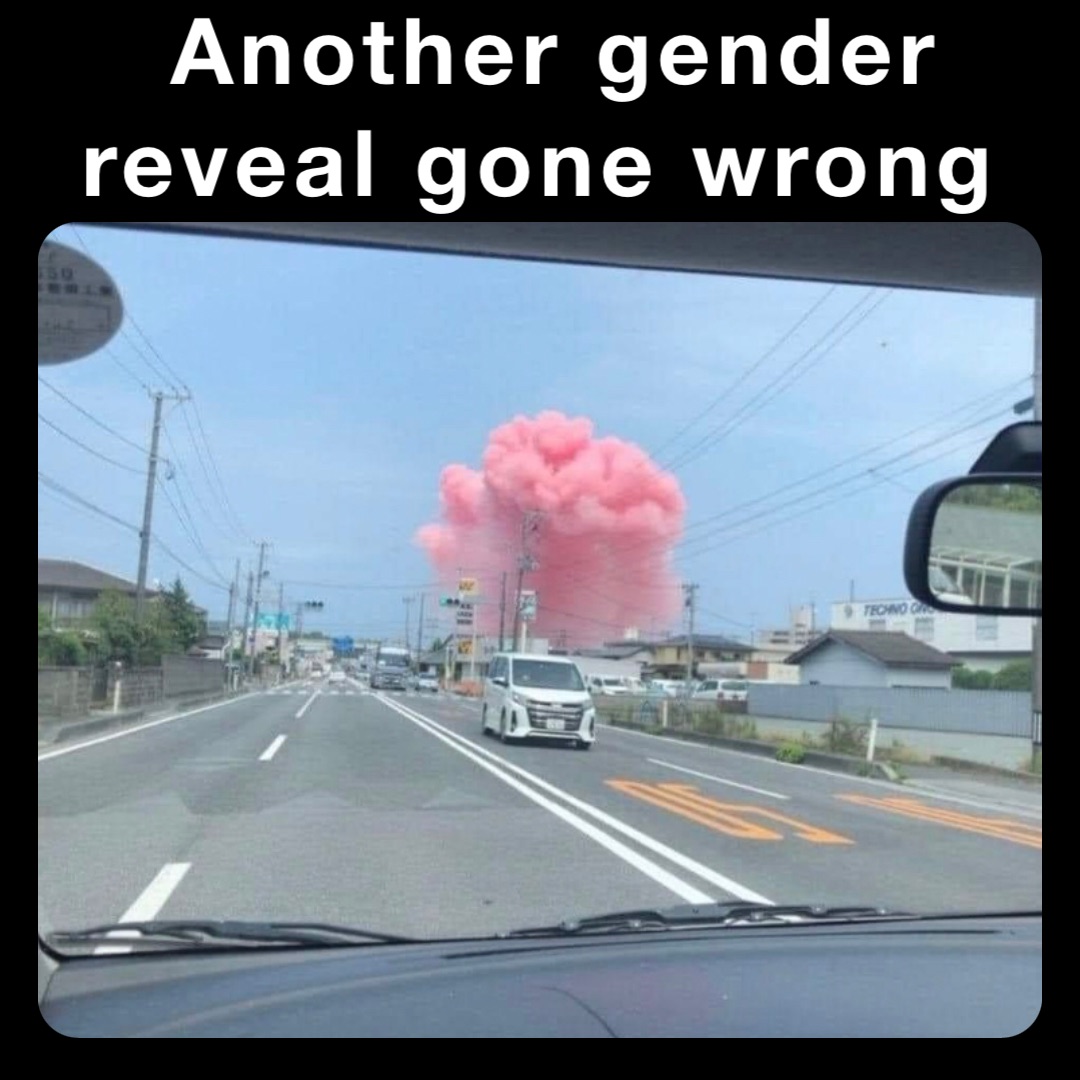 Another gender 
reveal gone wrong