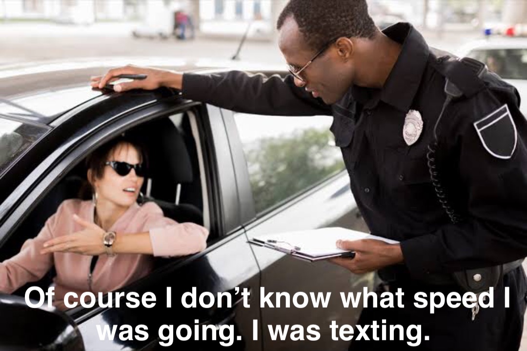 Of course I don’t know what speed I was going. I was texting.