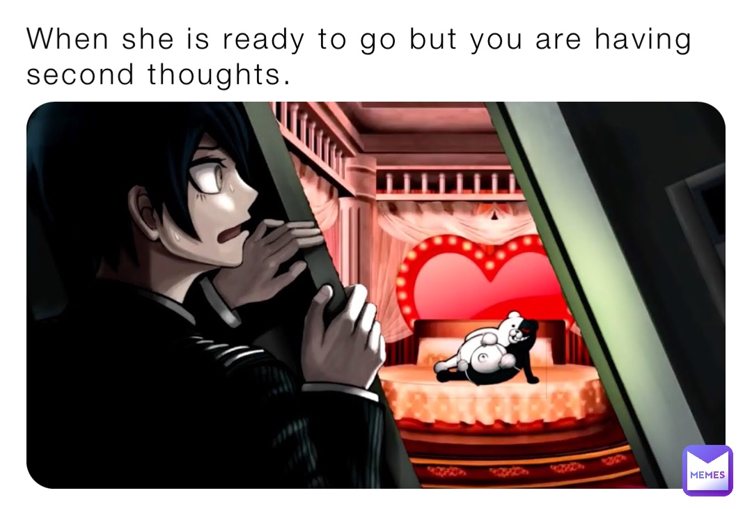 When she is ready to go but you are having second thoughts.