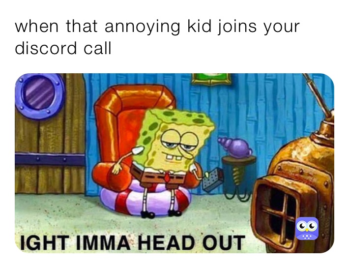 when that annoying kid joins your discord call