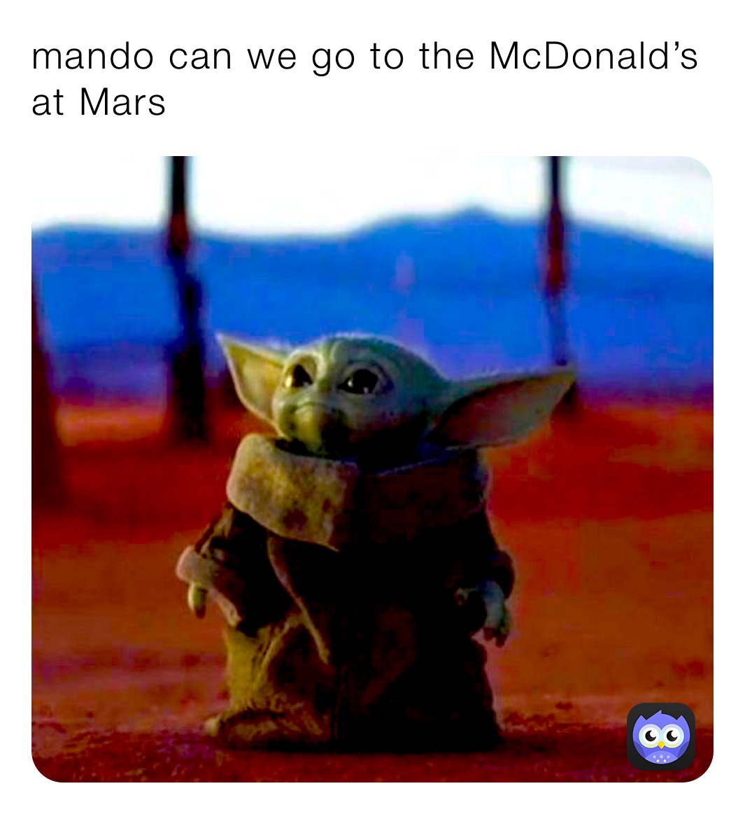 mando can we go to the McDonald’s at Mars 