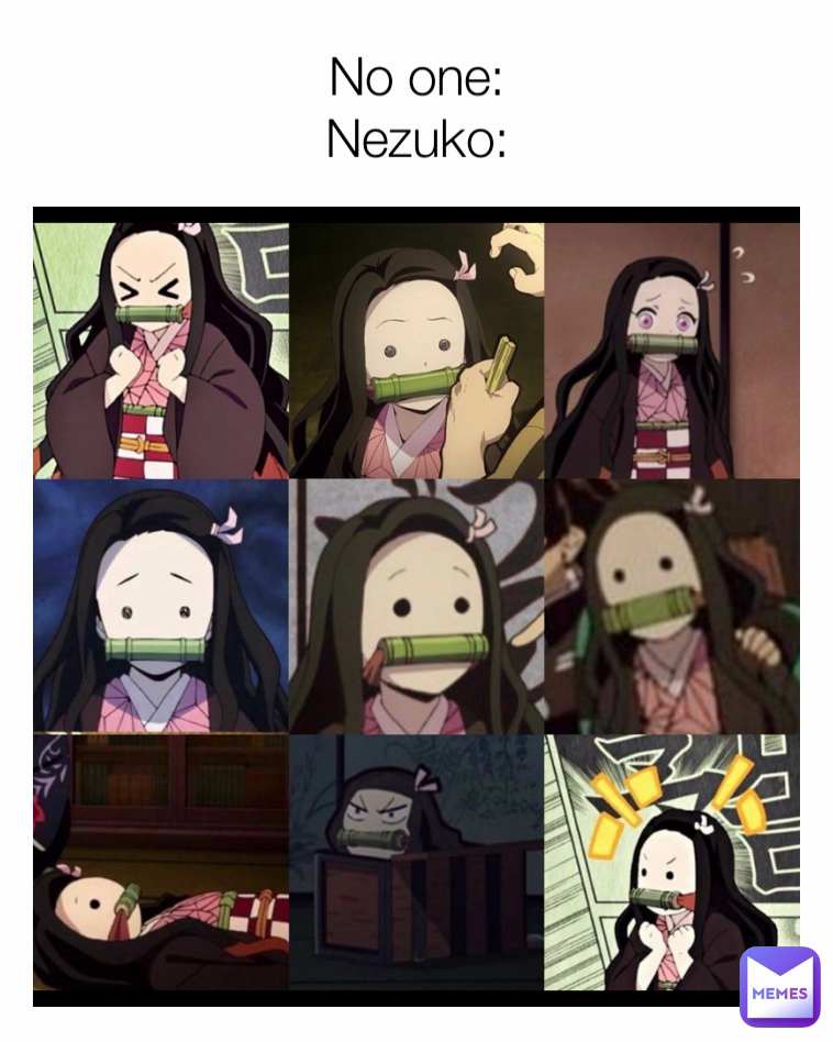 No one:
Nezuko: