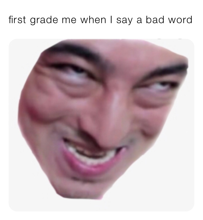 first grade me when I say a bad word 