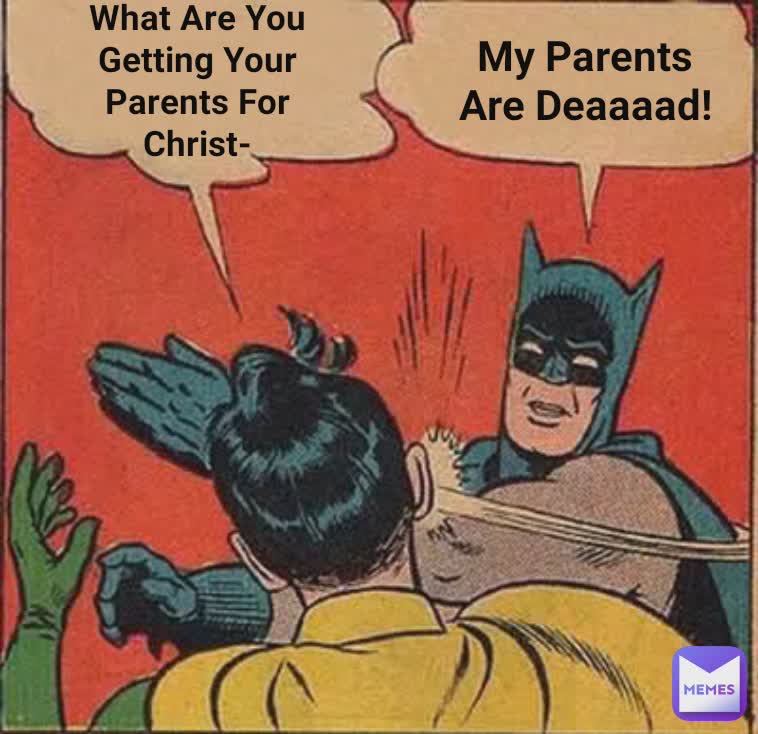 What Are You Getting Your Parents For Christ- My Parents Are Deaaaad!