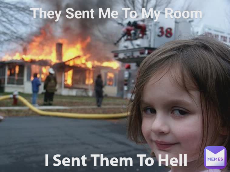 They Sent Me To My Room I Sent Them To Hell
