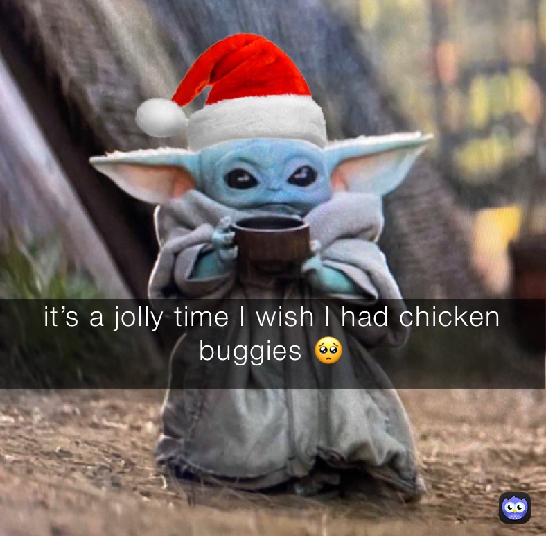 it’s a jolly time I wish I had chicken buggies 🥺