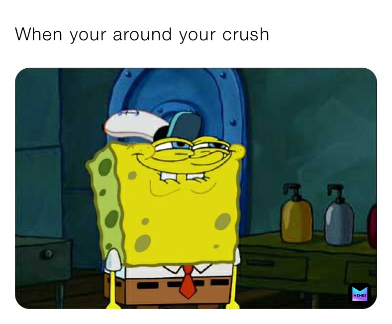 When your around your crush 