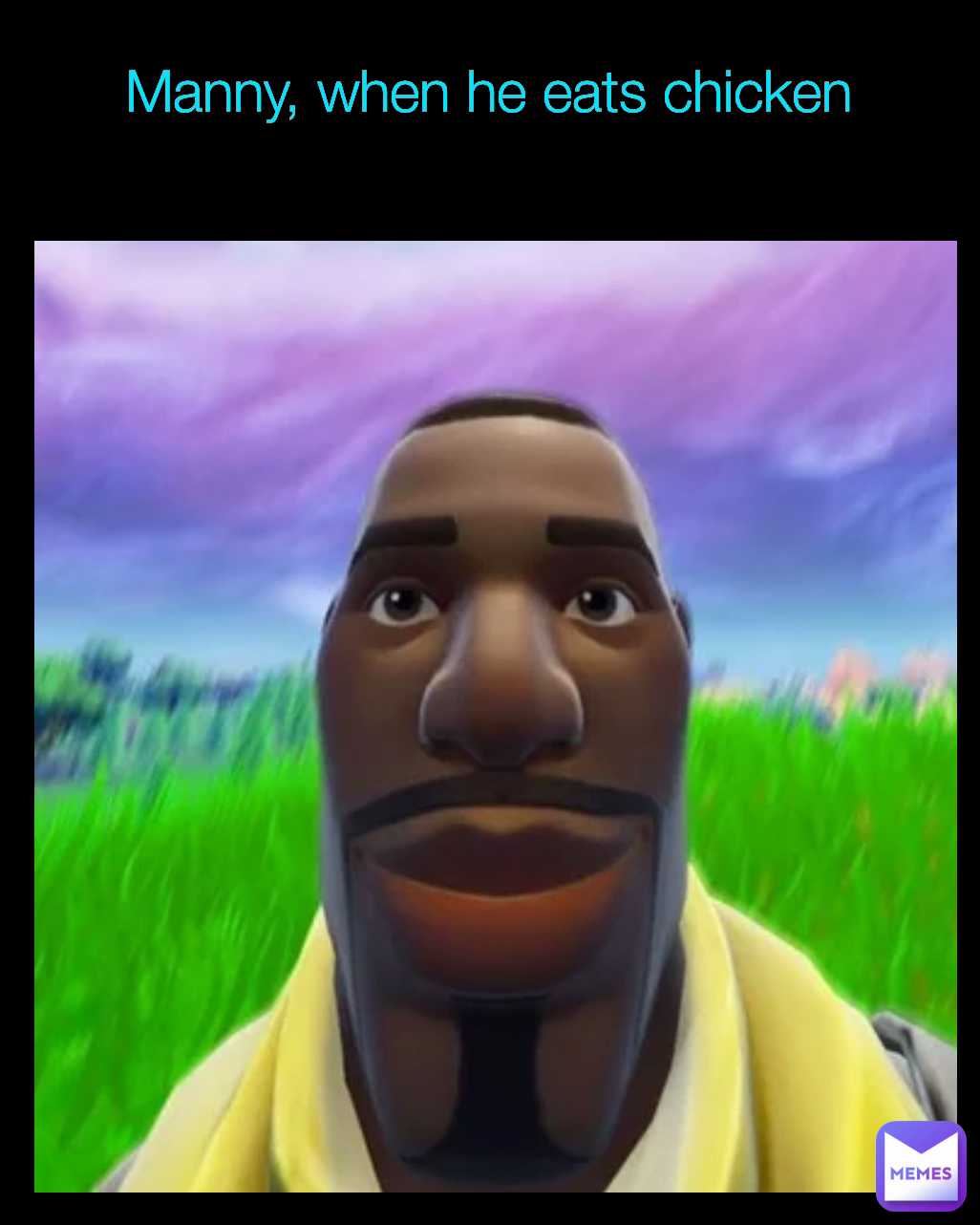 Manny, when he eats chicken
