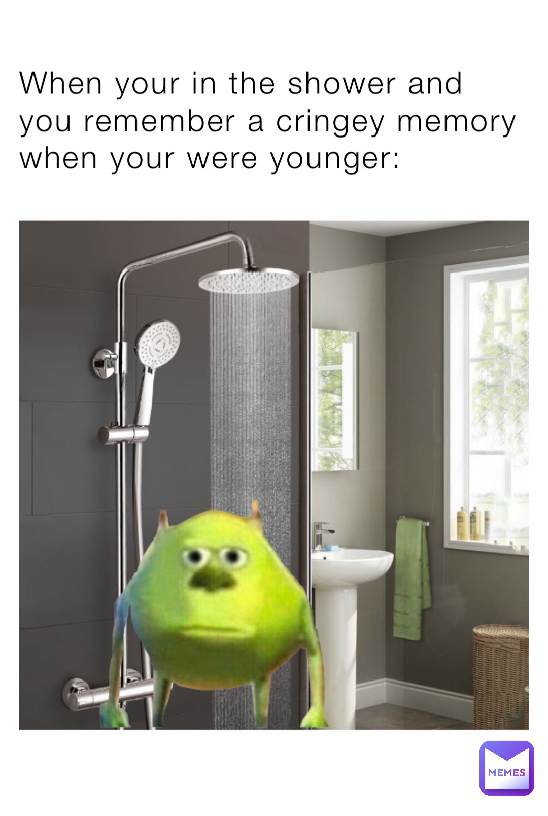 When your in the shower and you remember a cringey memory when your were younger: