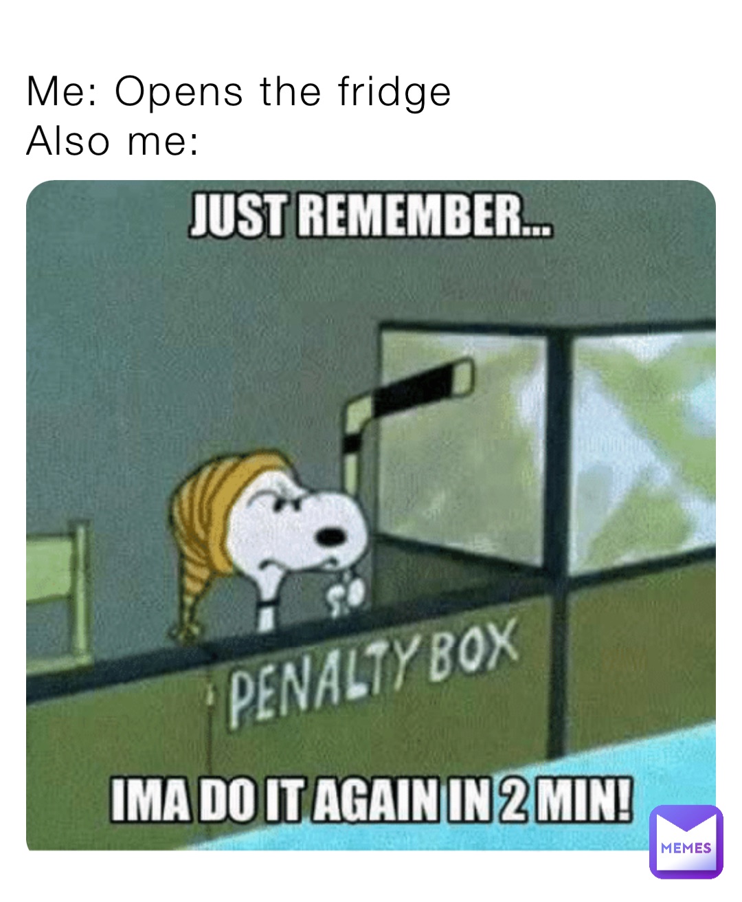 Me: Opens the fridge
Also me: