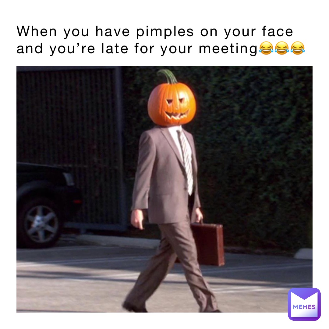 When you have pimples on your face and you’re late for your meeting😂😂😂