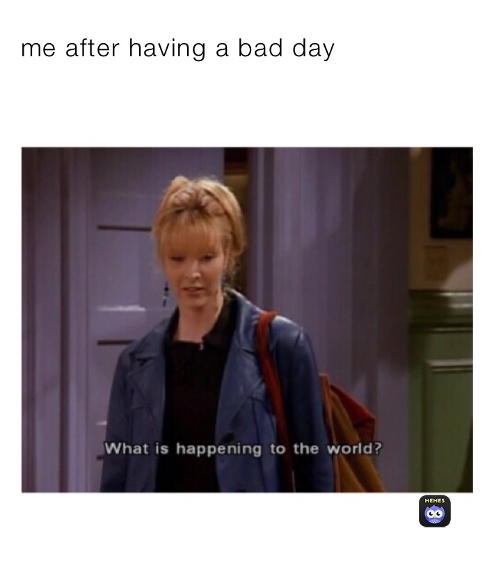 me after having a bad day