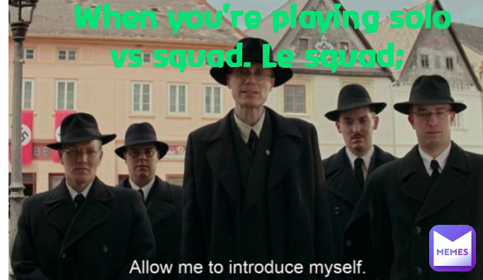 When you're playing solo vs squad. Le squad; 