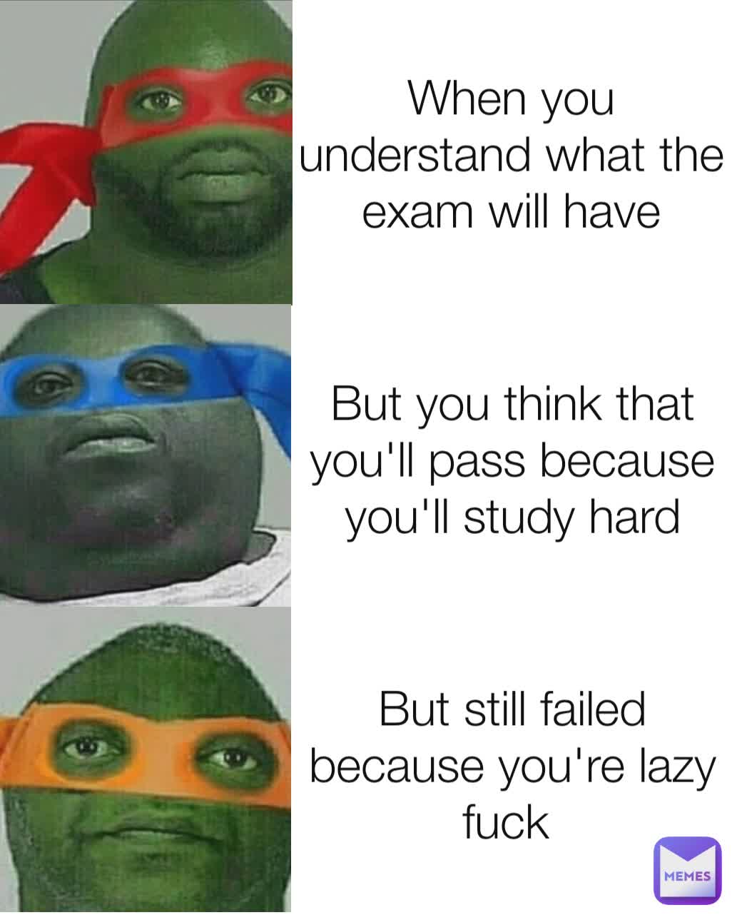 When you understand what the exam will have But you think that you'll pass because you'll study hard But still failed because you're lazy fuck 