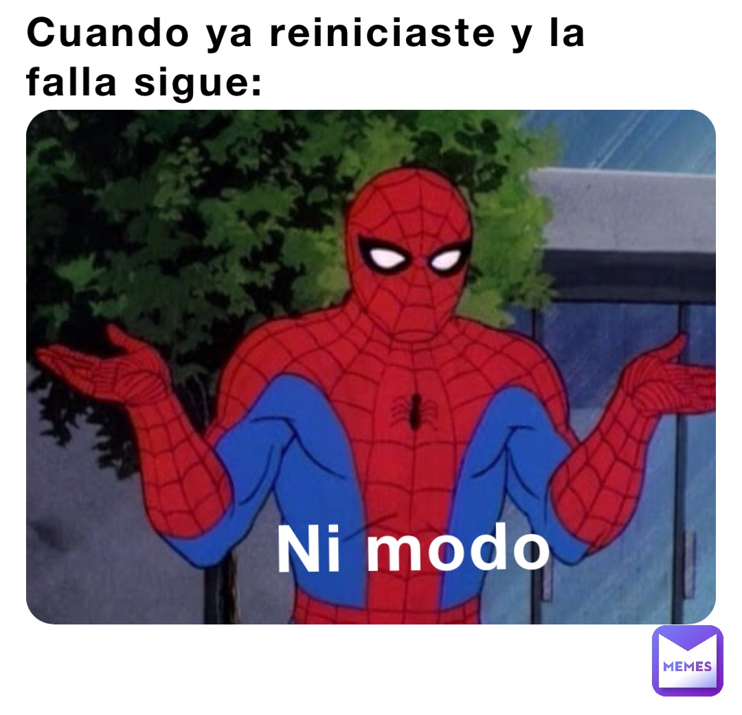 Cuando ya reiniciaste y la falla sigue: Ni modo
