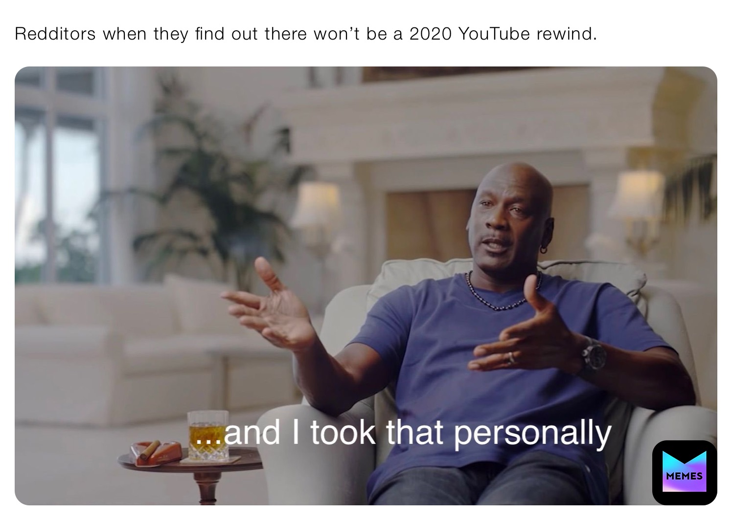 Redditors when they find out there won’t be a 2020 YouTube rewind.