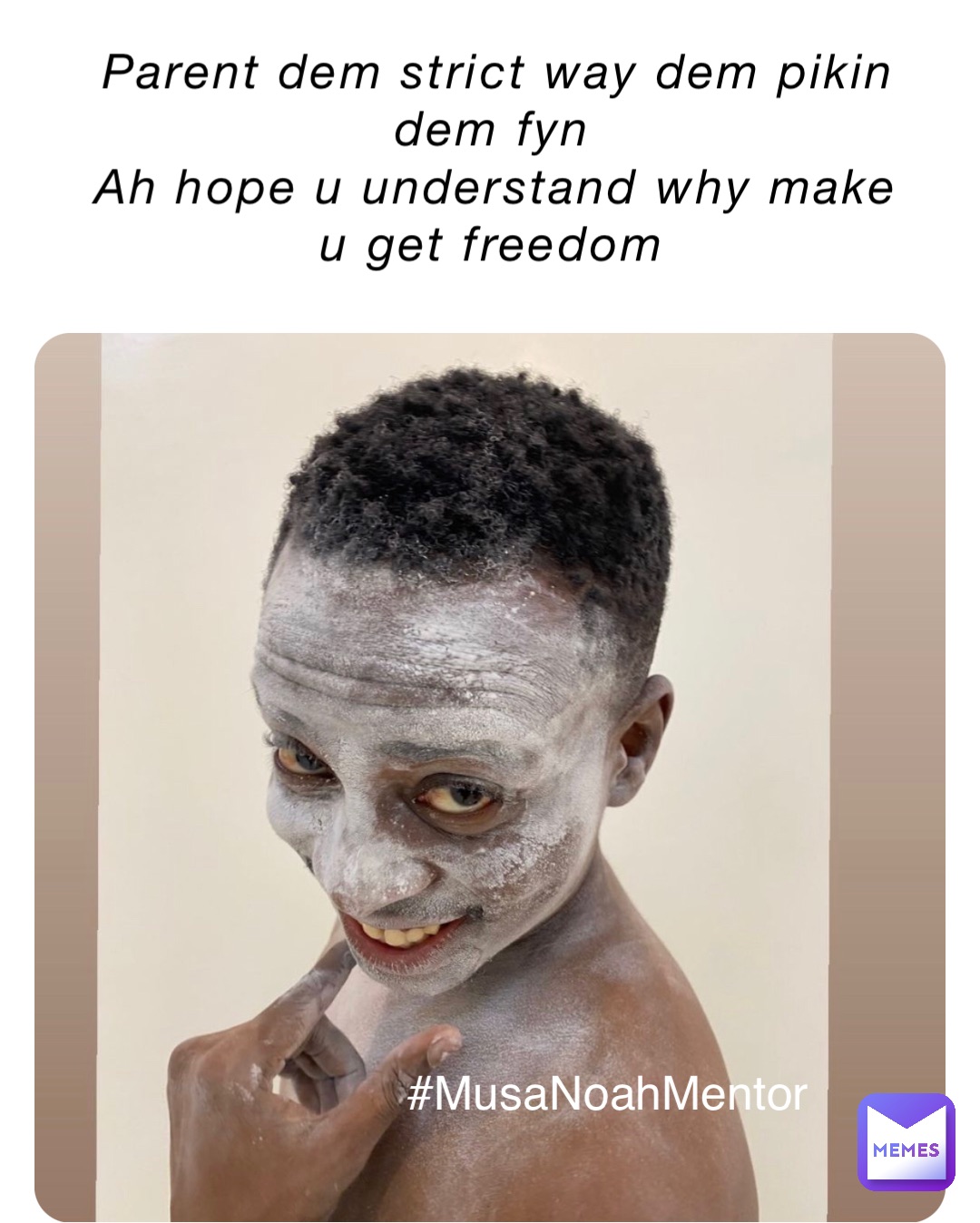 Parent dem strict way dem pikin dem fyn
Ah hope u understand why make u get freedom #MusaNoahMentor