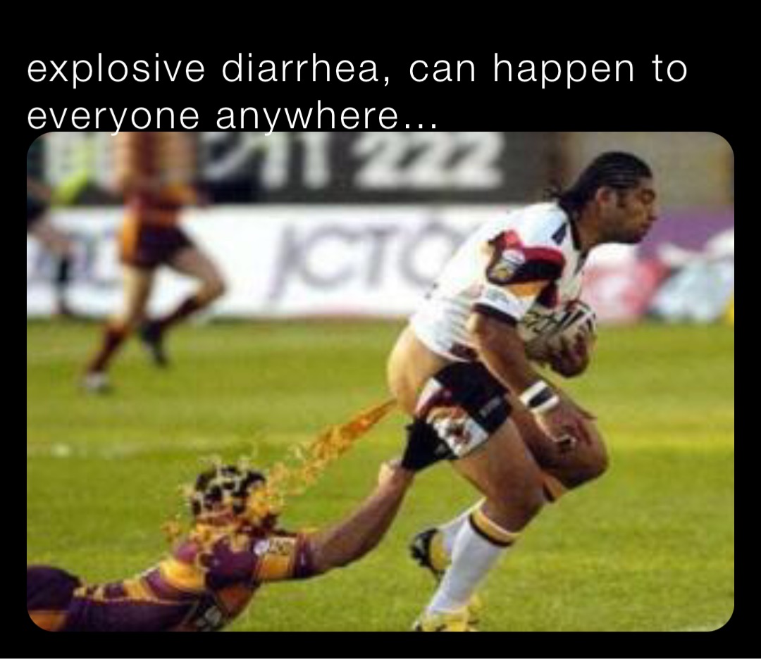 explosive diarrhea, can happen to everyone anywhere… Vychod_radek