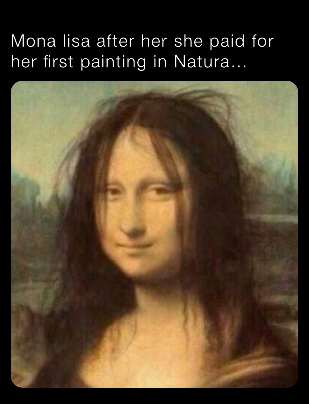 Mona lisa after her she paid for her first painting in Natura… |  @Vychod_radek | Memes