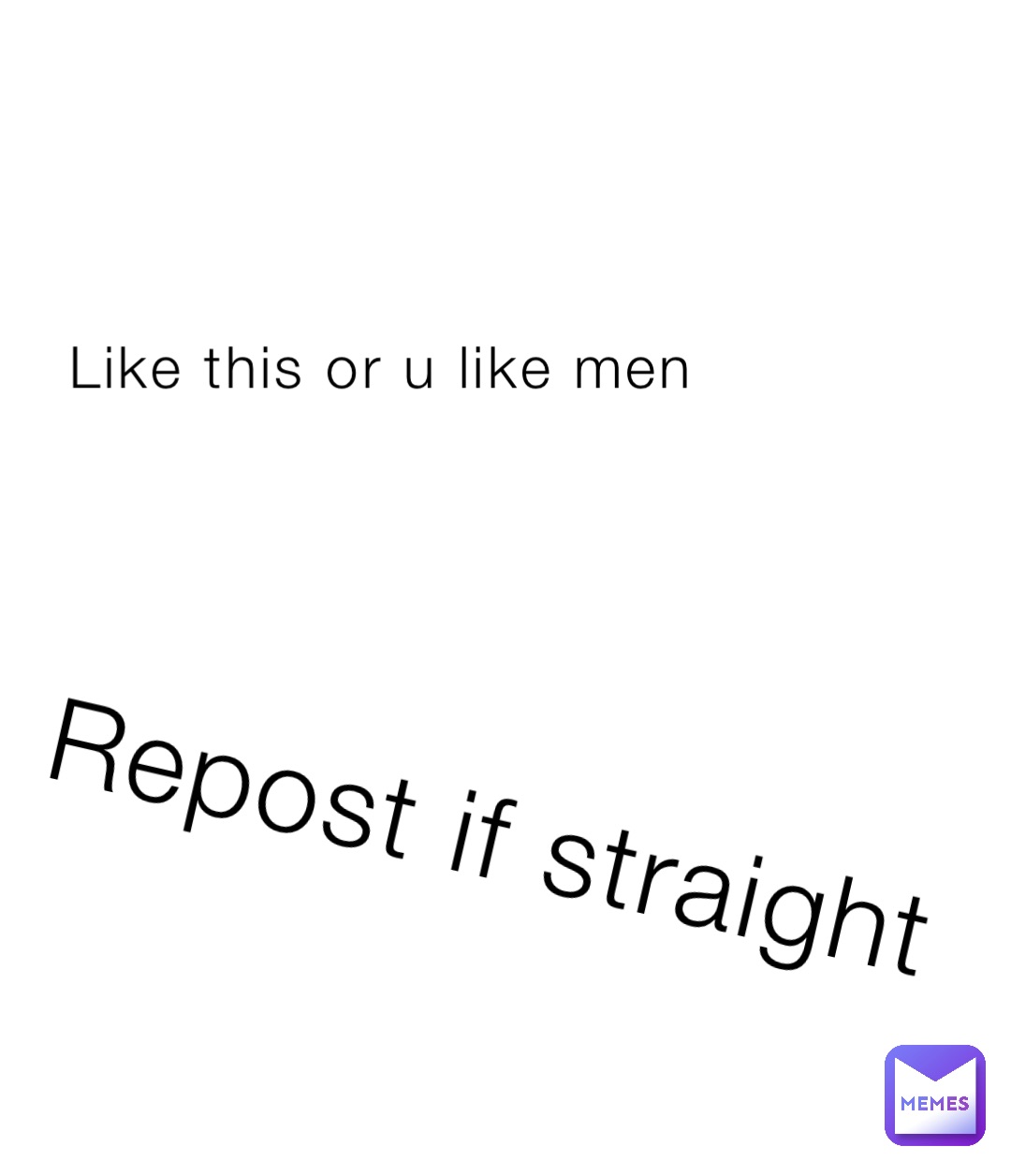 Like this or u like men Repost if straight