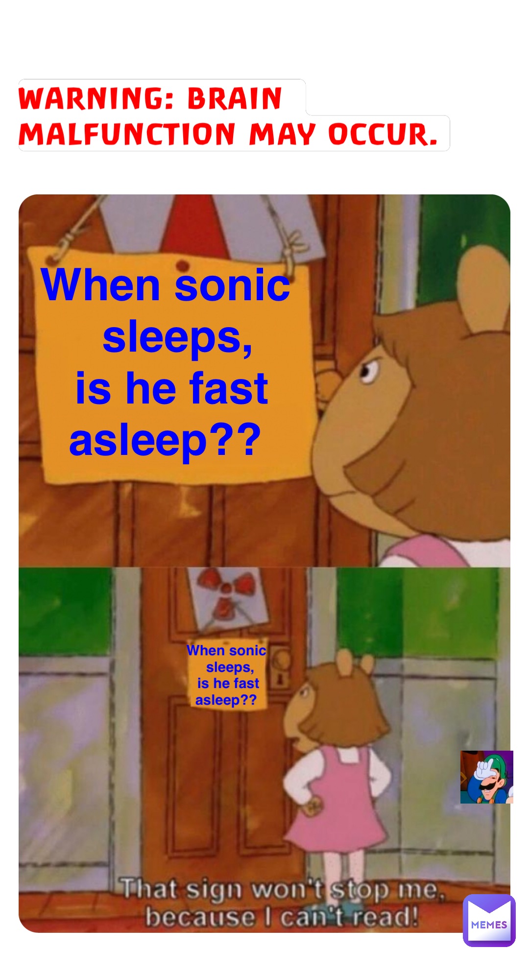Warning: brain malfunction may occur. When sonic
 sleeps, 
is he fast 
asleep?? When sonic
 sleeps, 
is he fast 
asleep??