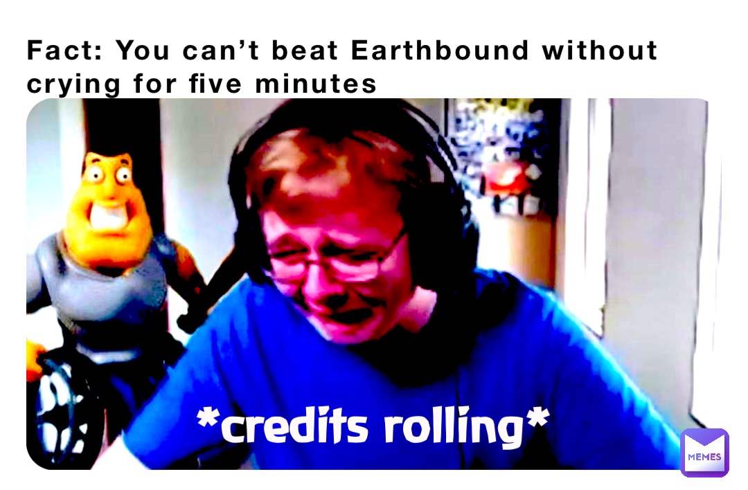 Fact: You can’t beat Earthbound without crying for five minutes *credits rolling*