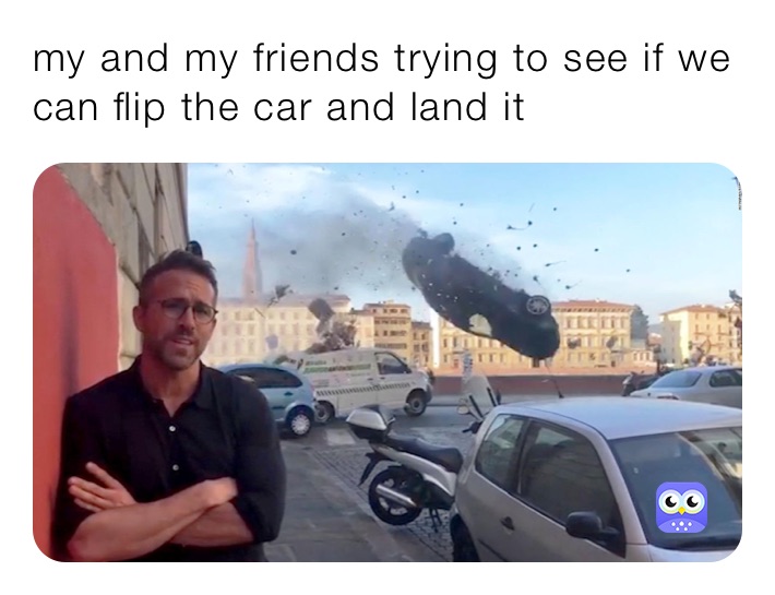 my and my friends trying to see if we can flip the car and land it