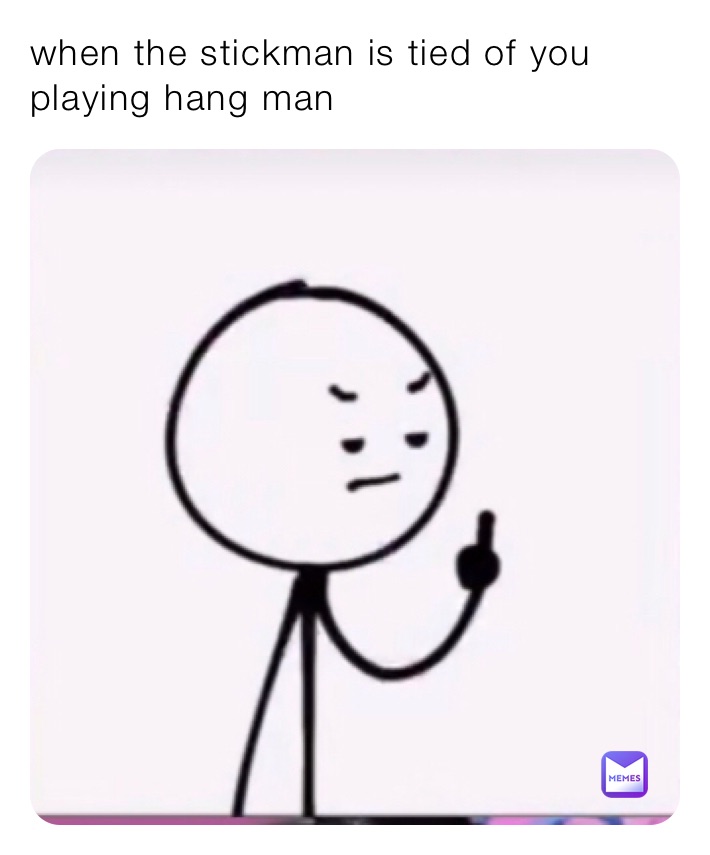 when the stickman is tied of you playing hang man