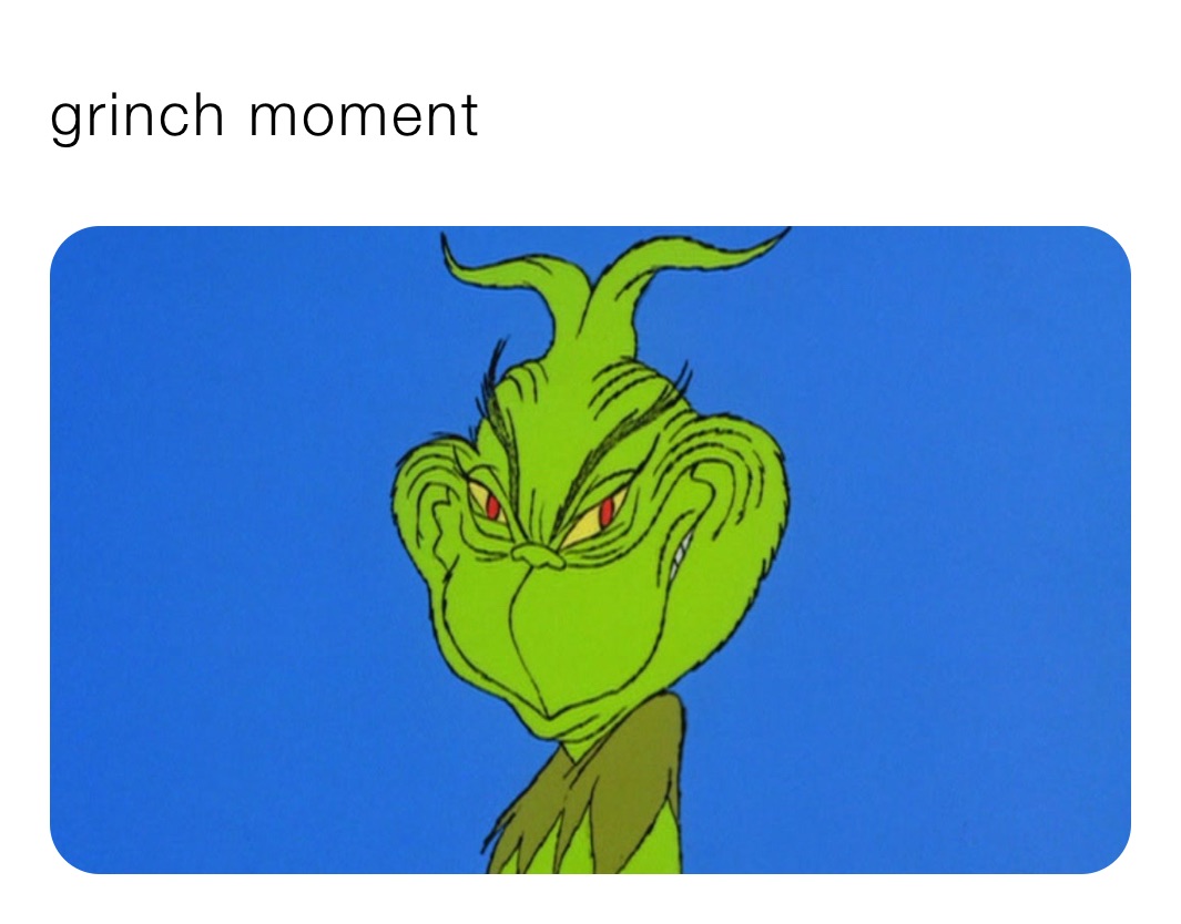 grinch moment 