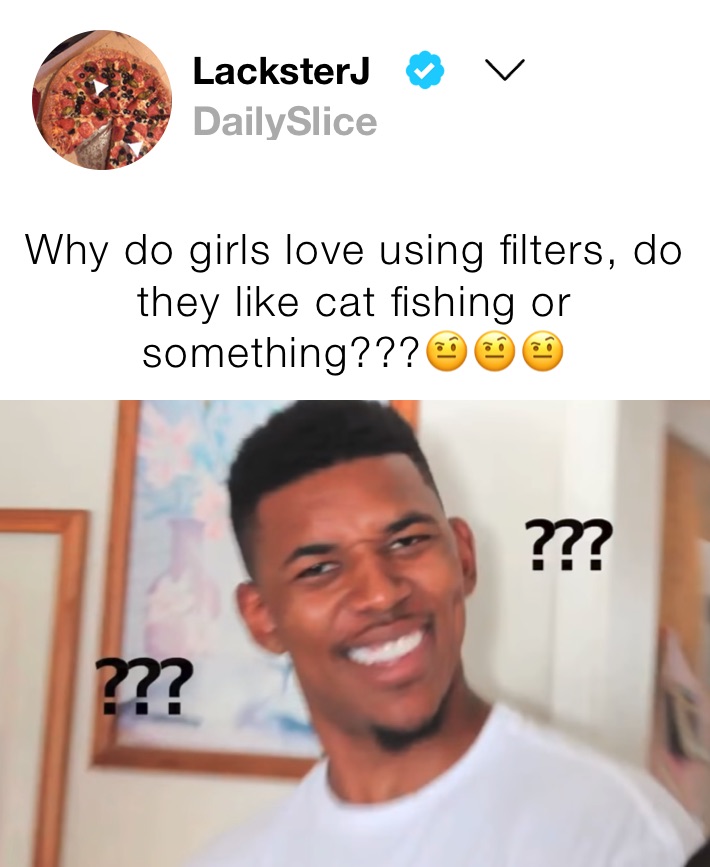 Why do girls love using filters, do they like cat fishing or  something???🤨🤨🤨, @9rg5xzerhf