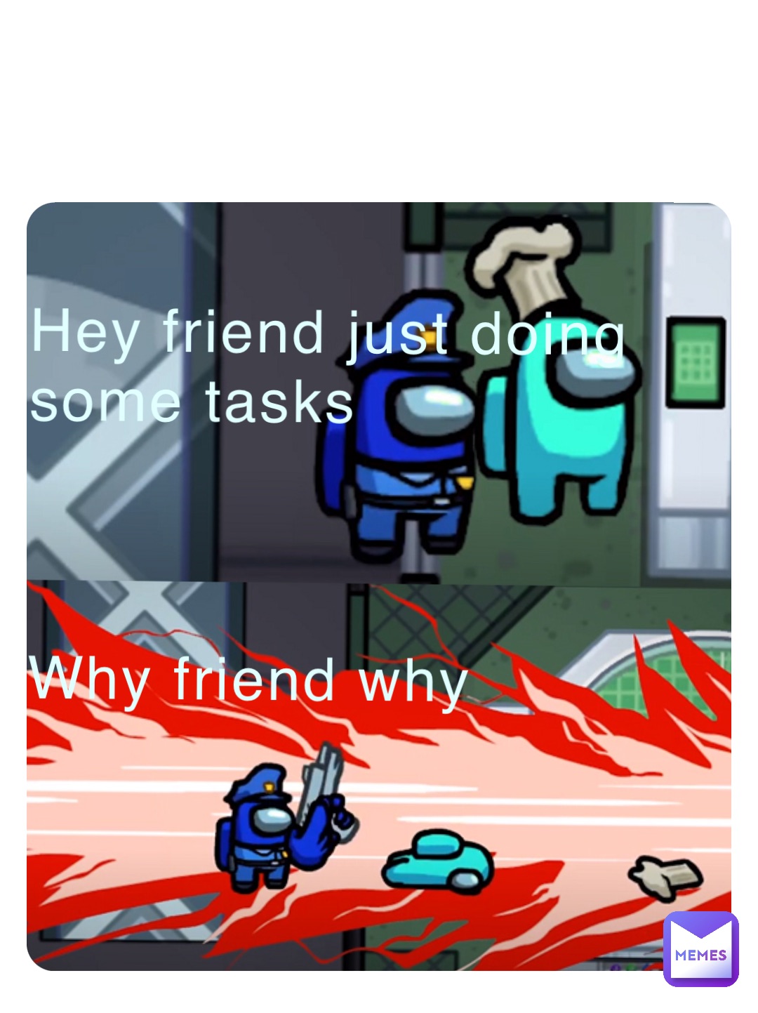 Hey friend just doing some tasks 



Why friend why